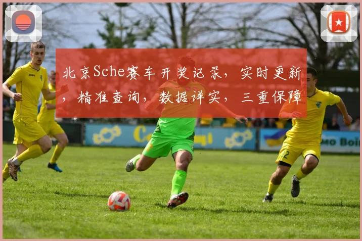 北京Sche赛车开奖记录，实时更新，精准查询，数据详实，三重保障，助您一网打尽