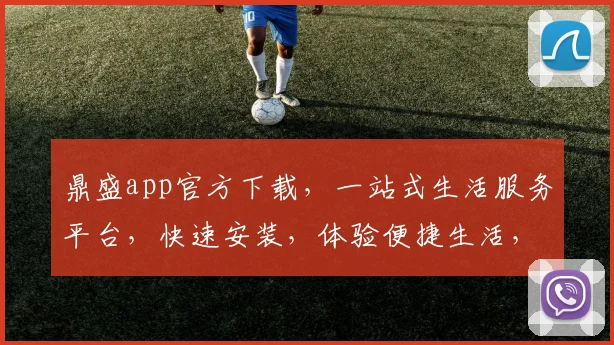 鼎盛app官方下载，一站式生活服务平台，快速安装，体验便捷生活，不容错过